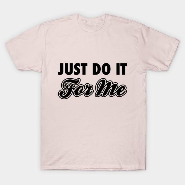 Just Do It For Me Black T-Shirt by Lazy Life Co.